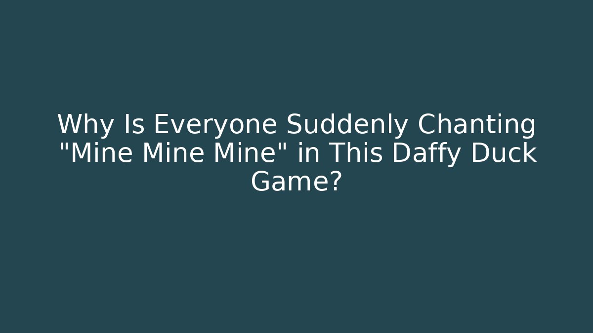 Why Is Everyone Suddenly Chanting "Mine Mine Mine" in This Daffy Duck Game?