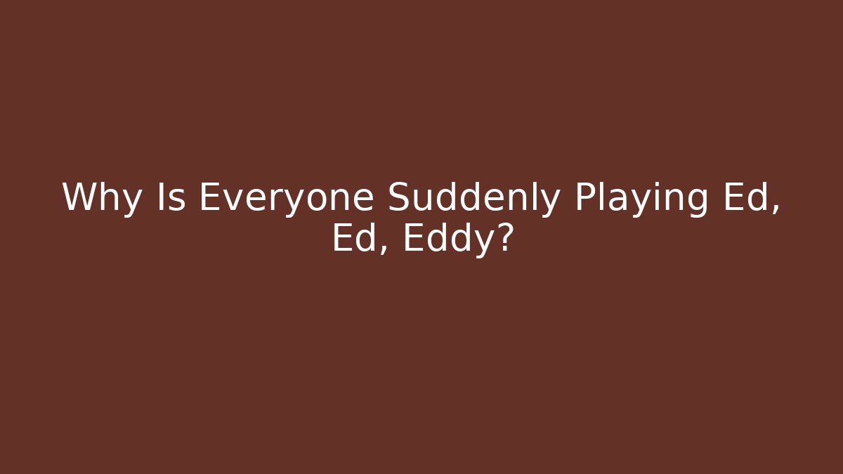Why Is Everyone Suddenly Playing Ed, Ed, Eddy? - Felix Cat Insurance