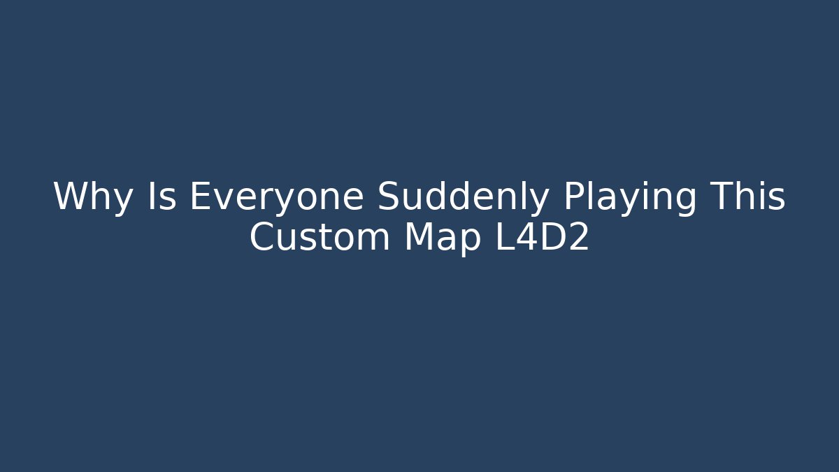 Why Is Everyone Suddenly Playing This Custom Map L4D2