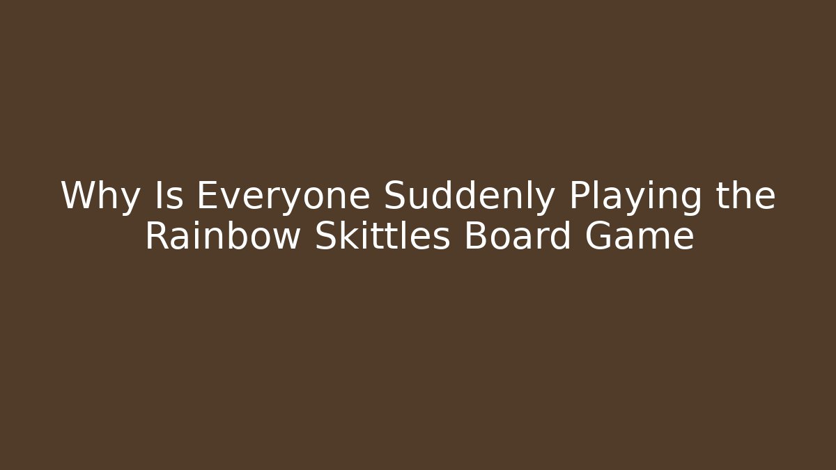 Why Is Everyone Suddenly Playing the Rainbow Skittles Board Game