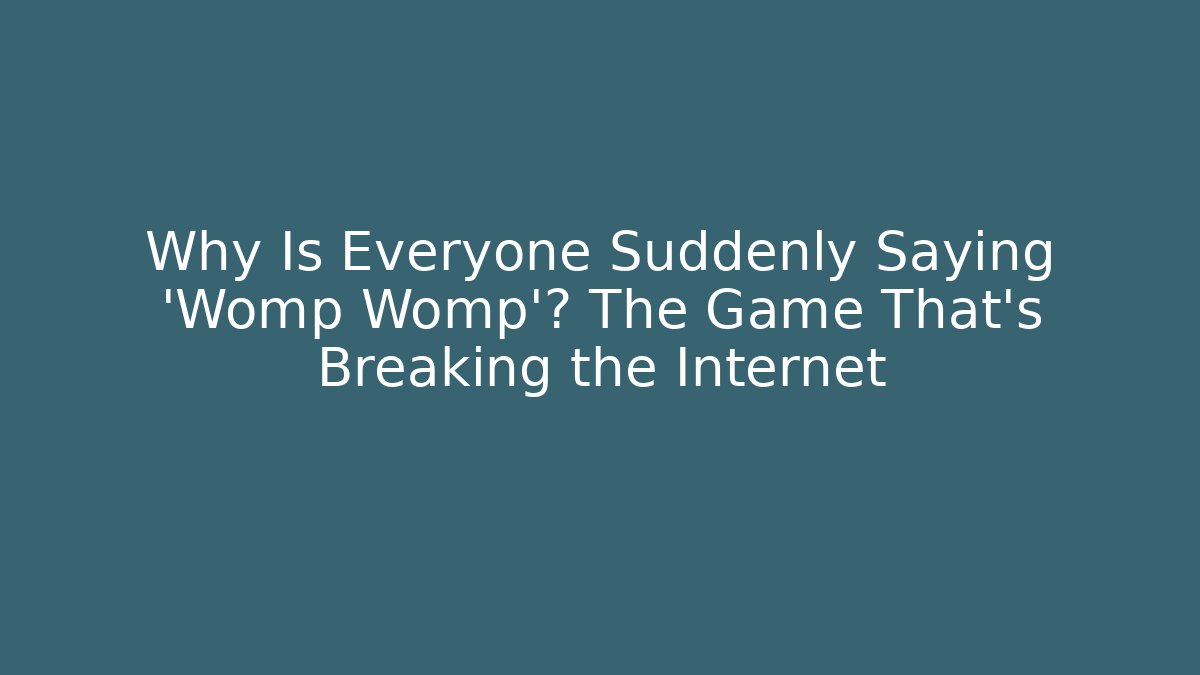 Why Is Everyone Suddenly Saying ‘Womp Womp’? The Game That’s Breaking the Internet
