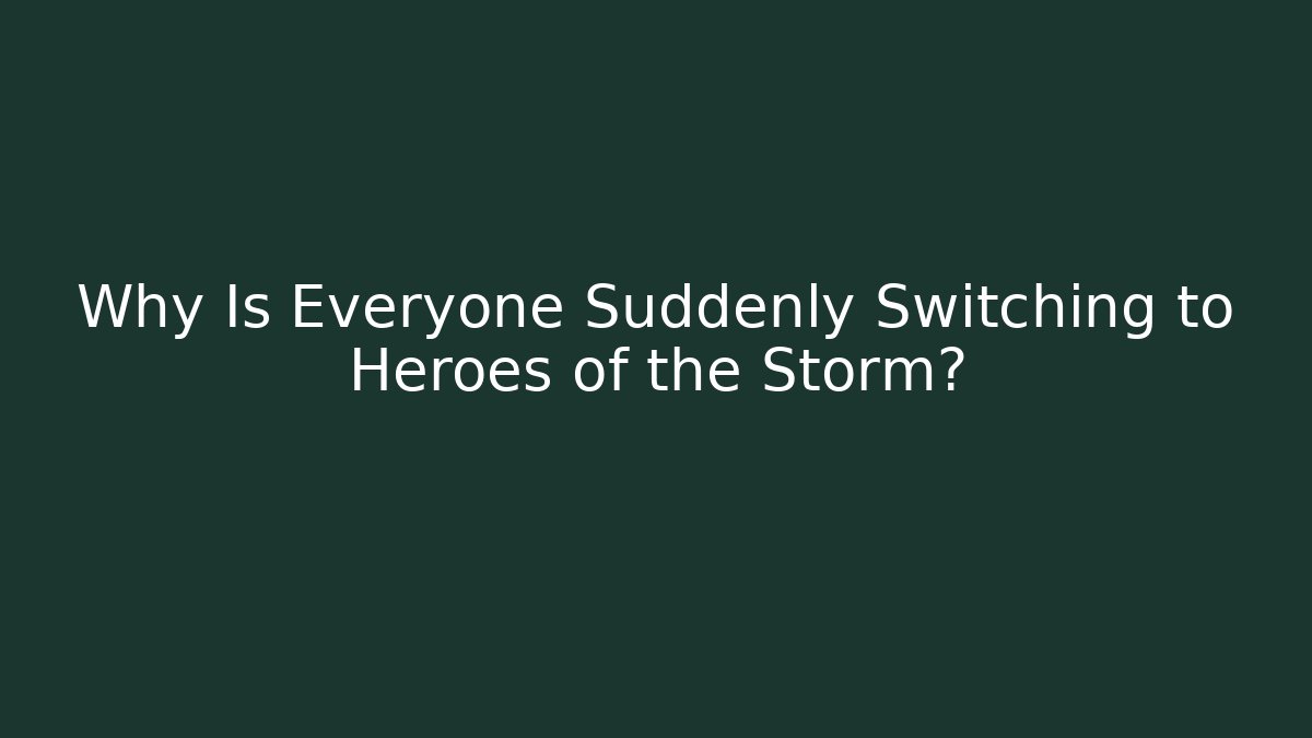 Why Is Everyone Suddenly Switching to Heroes of the Storm?