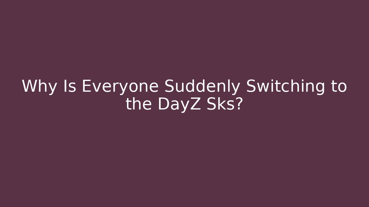 Why Is Everyone Suddenly Switching to the DayZ Sks? - Felix Cat Insurance