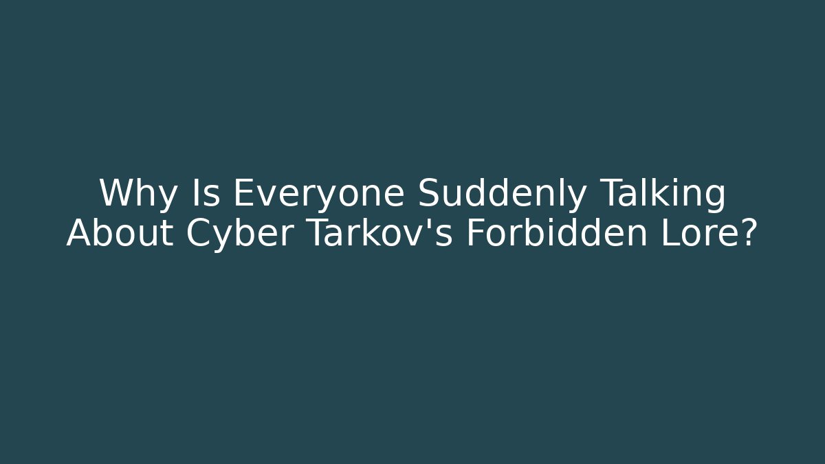 Why Is Everyone Suddenly Talking About Cyber Tarkov's Forbidden Lore?