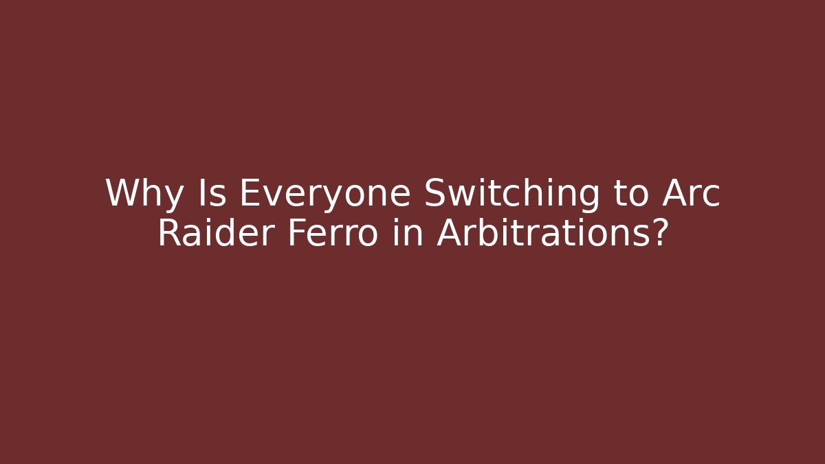 Why Is Everyone Switching to Arc Raider Ferro in Arbitrations?