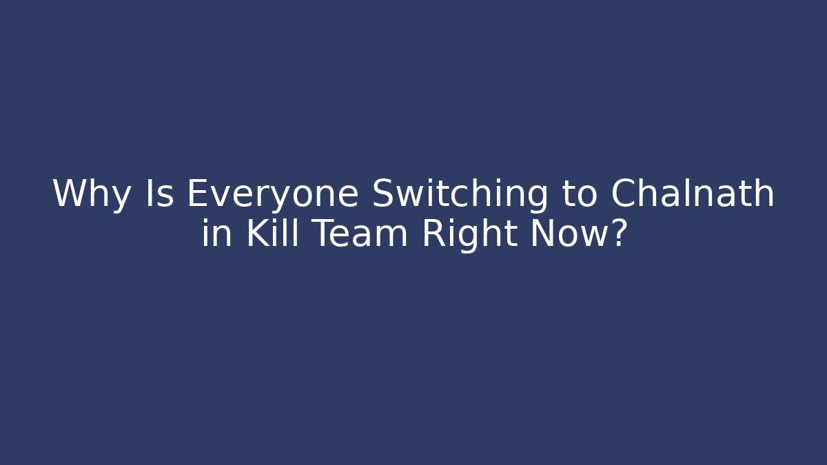 Why Is Everyone Switching to Chalnath in Kill Team Right Now?