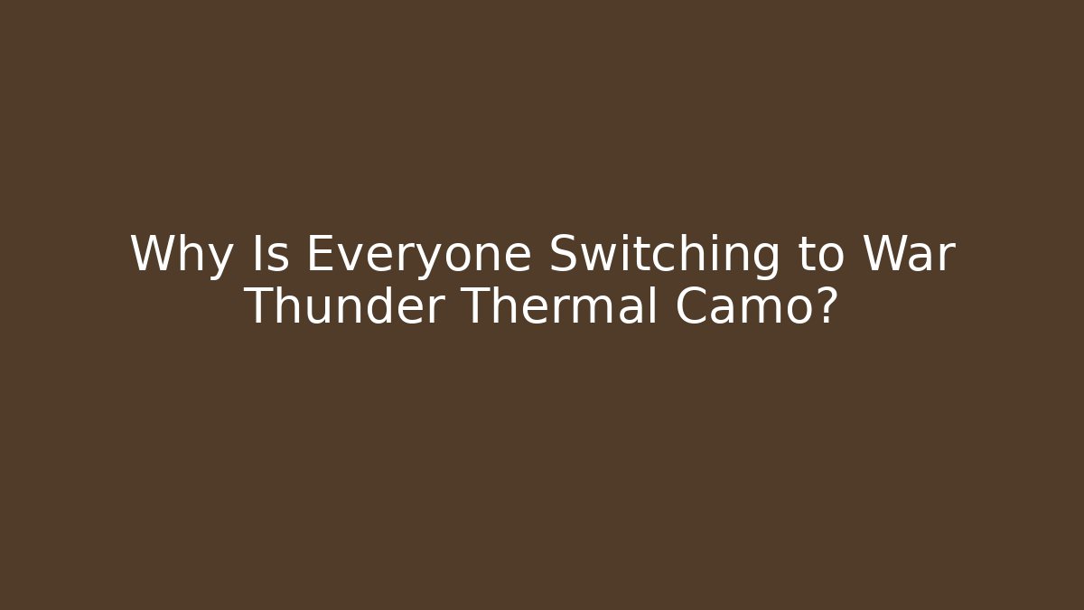 Why Is Everyone Switching to War Thunder Thermal Camo?
