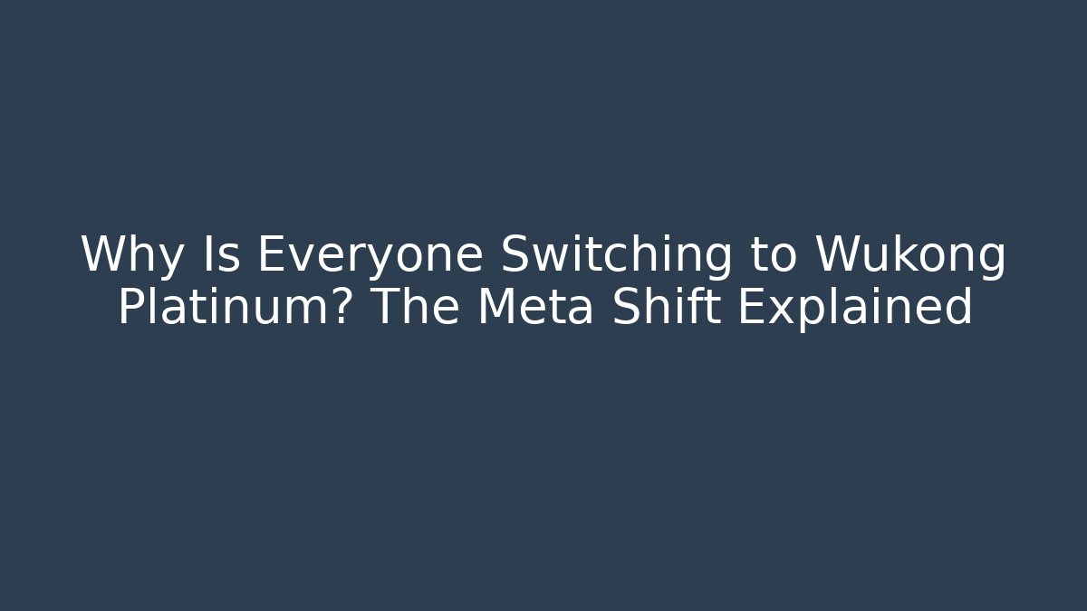 Why Is Everyone Switching to Wukong Platinum? The Meta Shift Explained