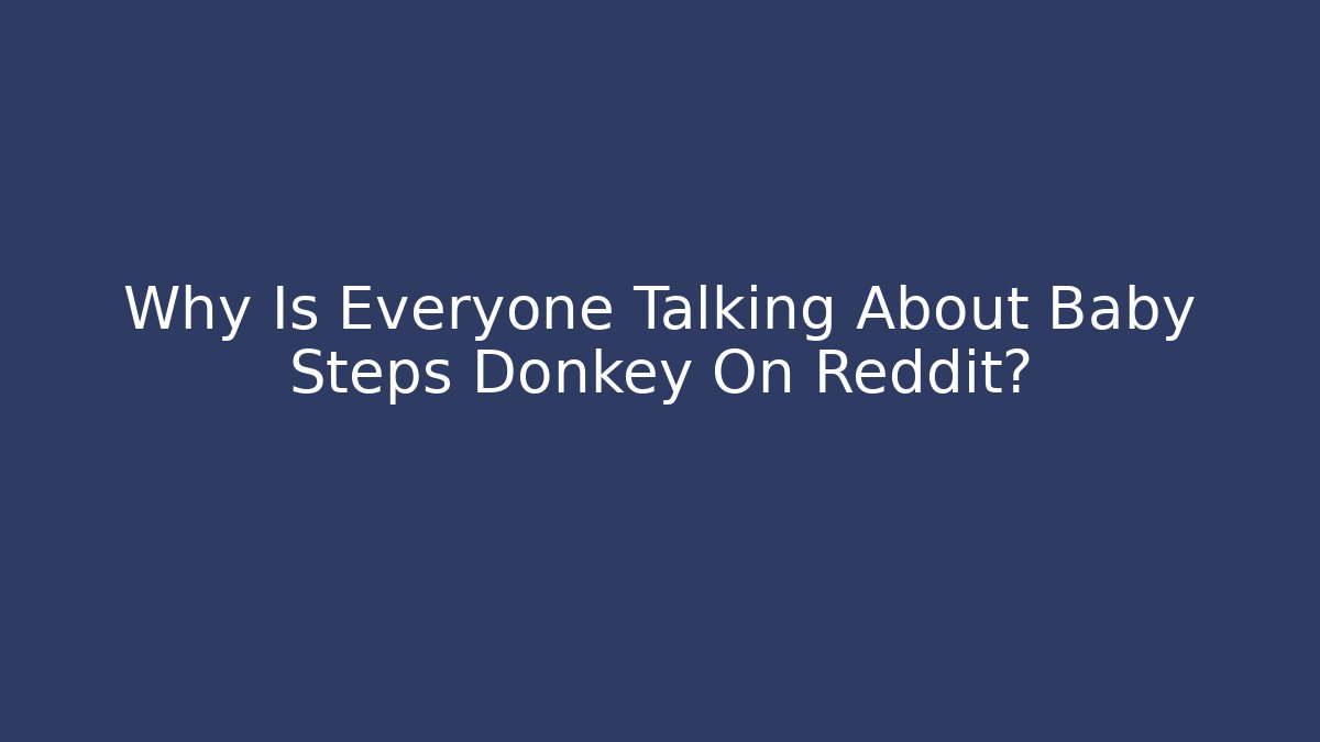 Why Is Everyone Talking About Baby Steps Donkey On Reddit?