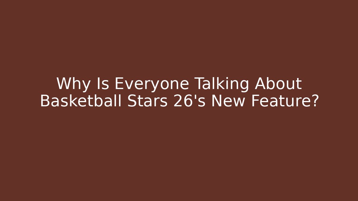 Why Is Everyone Talking About Basketball Stars 26's New Feature?