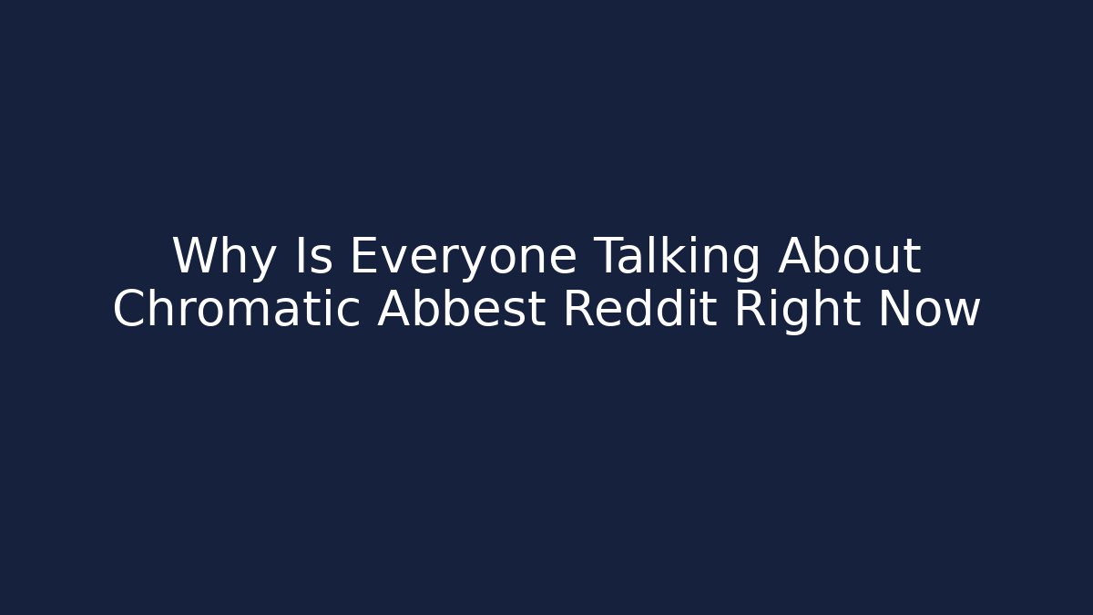 Why Is Everyone Talking About Chromatic Abbest Reddit Right Now