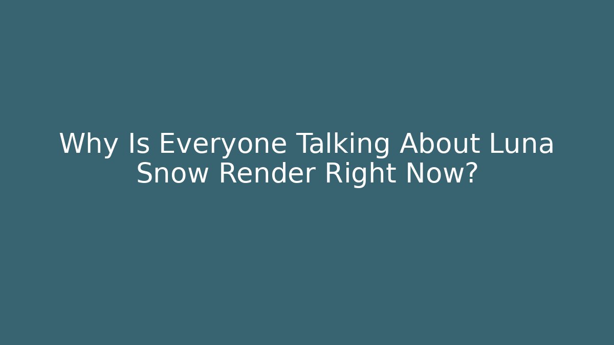 Why Is Everyone Talking About Luna Snow Render Right Now?