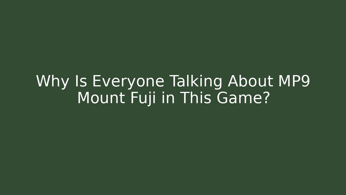 Why Is Everyone Talking About MP9 Mount Fuji in This Game?