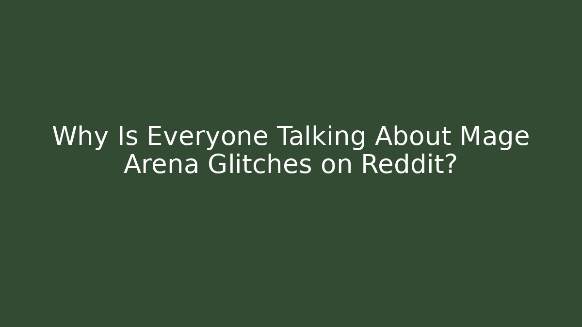 Why Is Everyone Talking About Mage Arena Glitches on Reddit?
