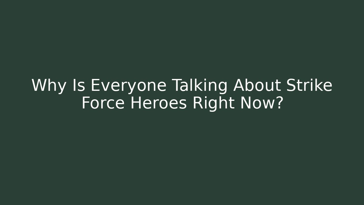 Why Is Everyone Talking About Strike Force Heroes Right Now?
