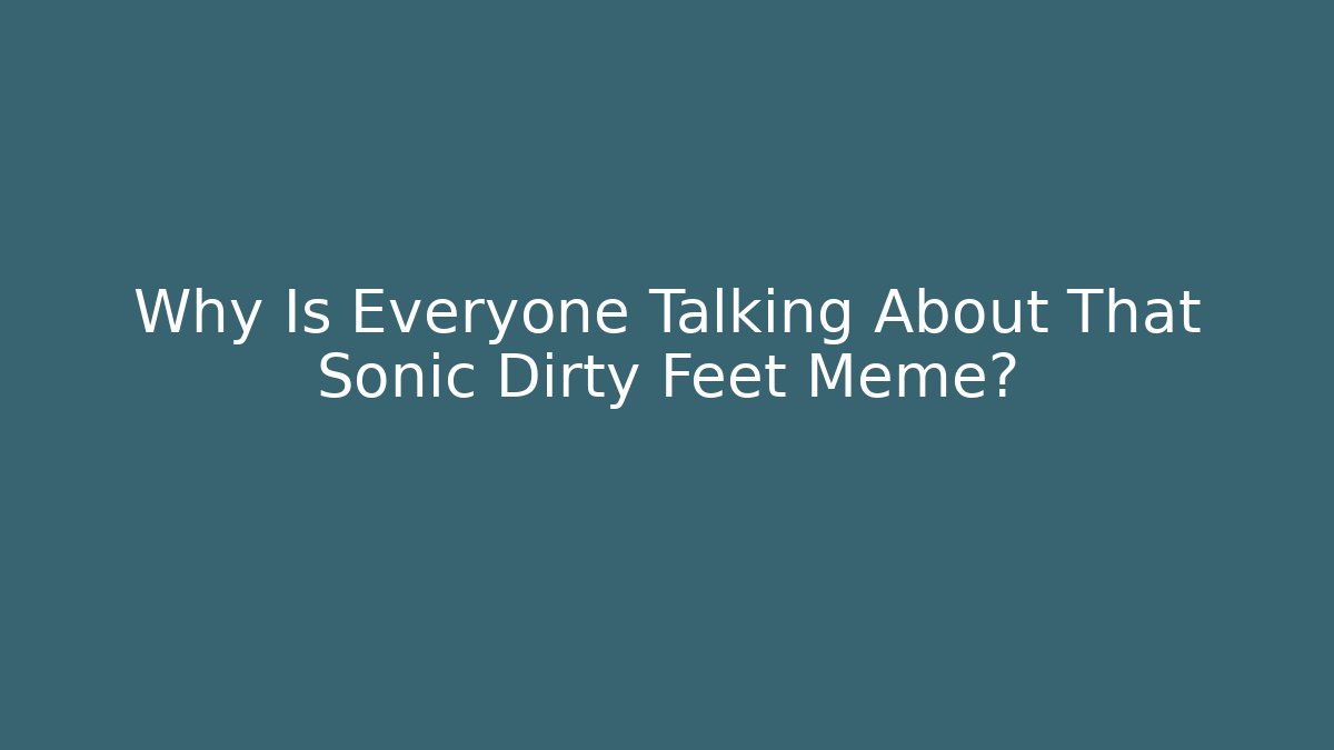 Why Is Everyone Talking About That Sonic Dirty Feet Meme? - Felix Cat Insurance