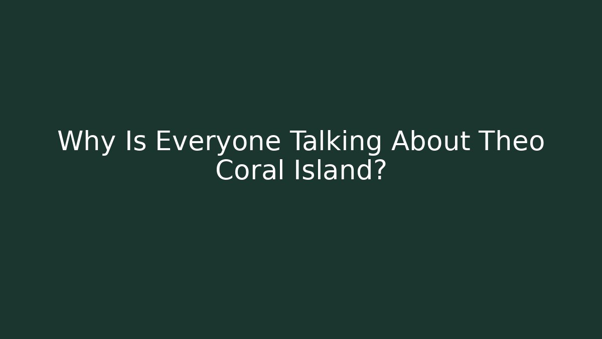 Why Is Everyone Talking About Theo Coral Island?