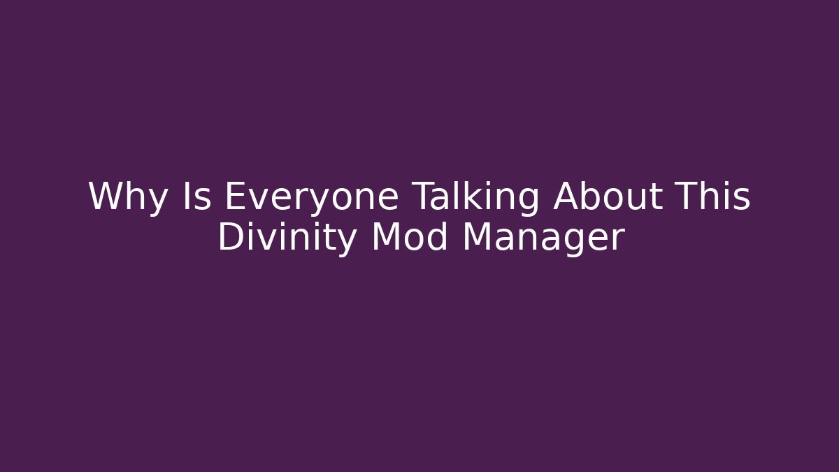 Why Is Everyone Talking About This Divinity Mod Manager
