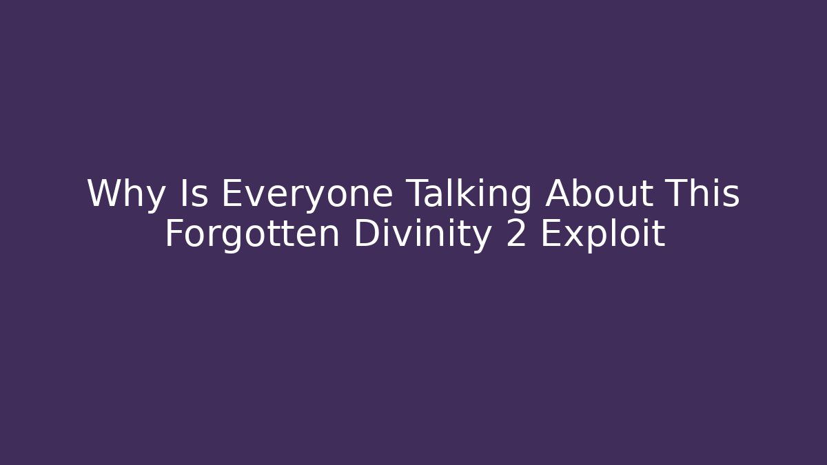 Why Is Everyone Talking About This Forgotten Divinity 2 Exploit
