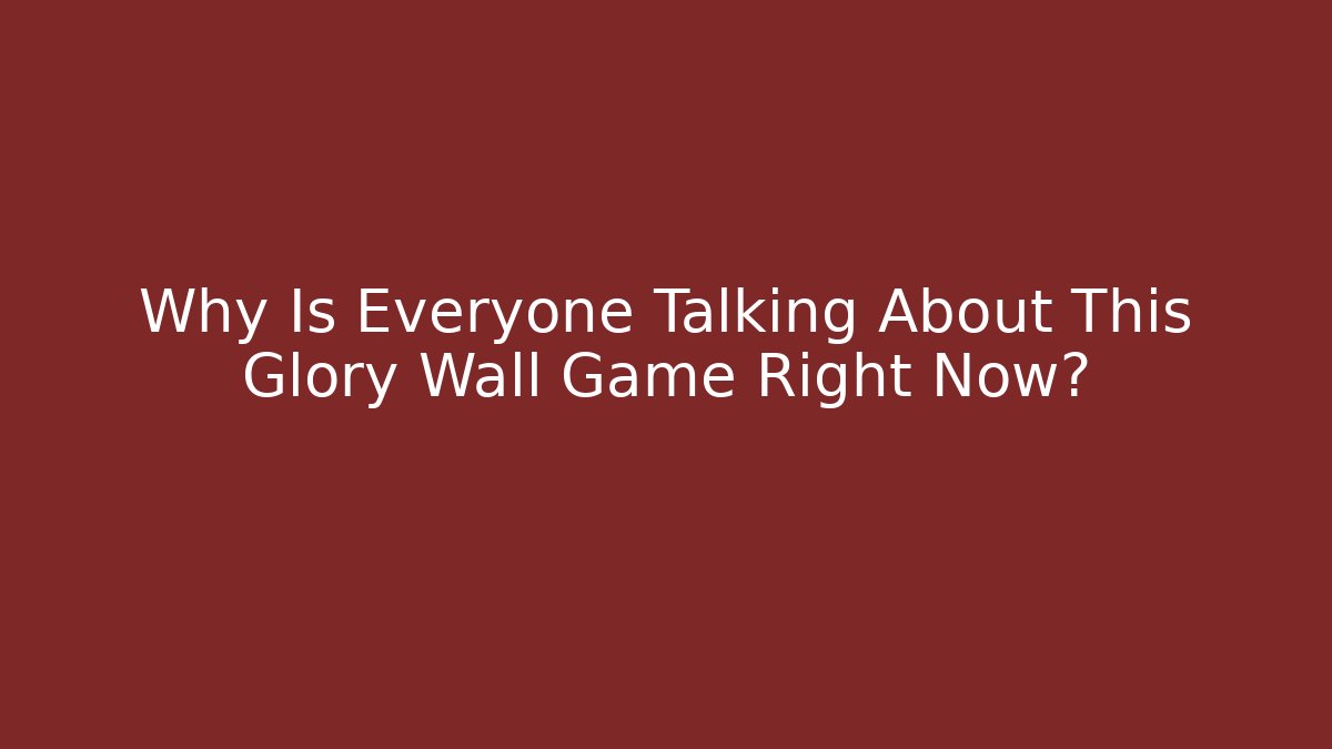 Why Is Everyone Talking About This Glory Wall Game Right Now?