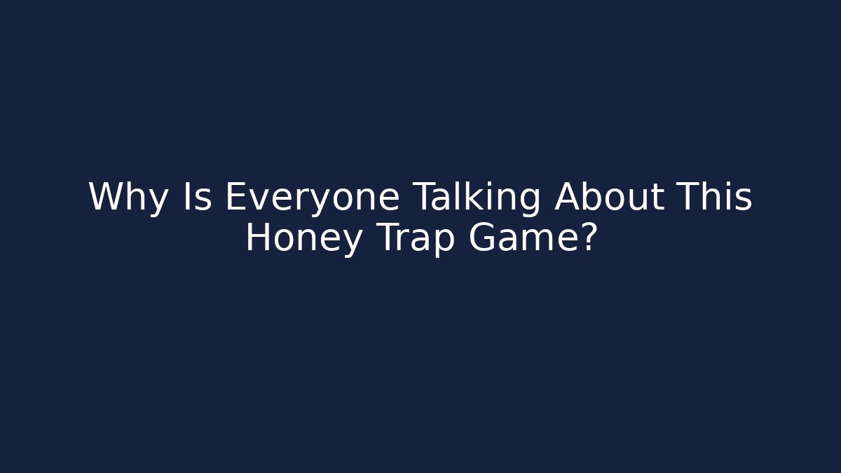 Why Is Everyone Talking About This Honey Trap Game?