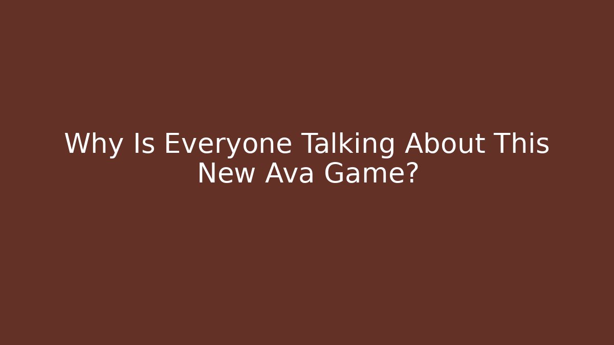Why Is Everyone Talking About This New Ava Game?