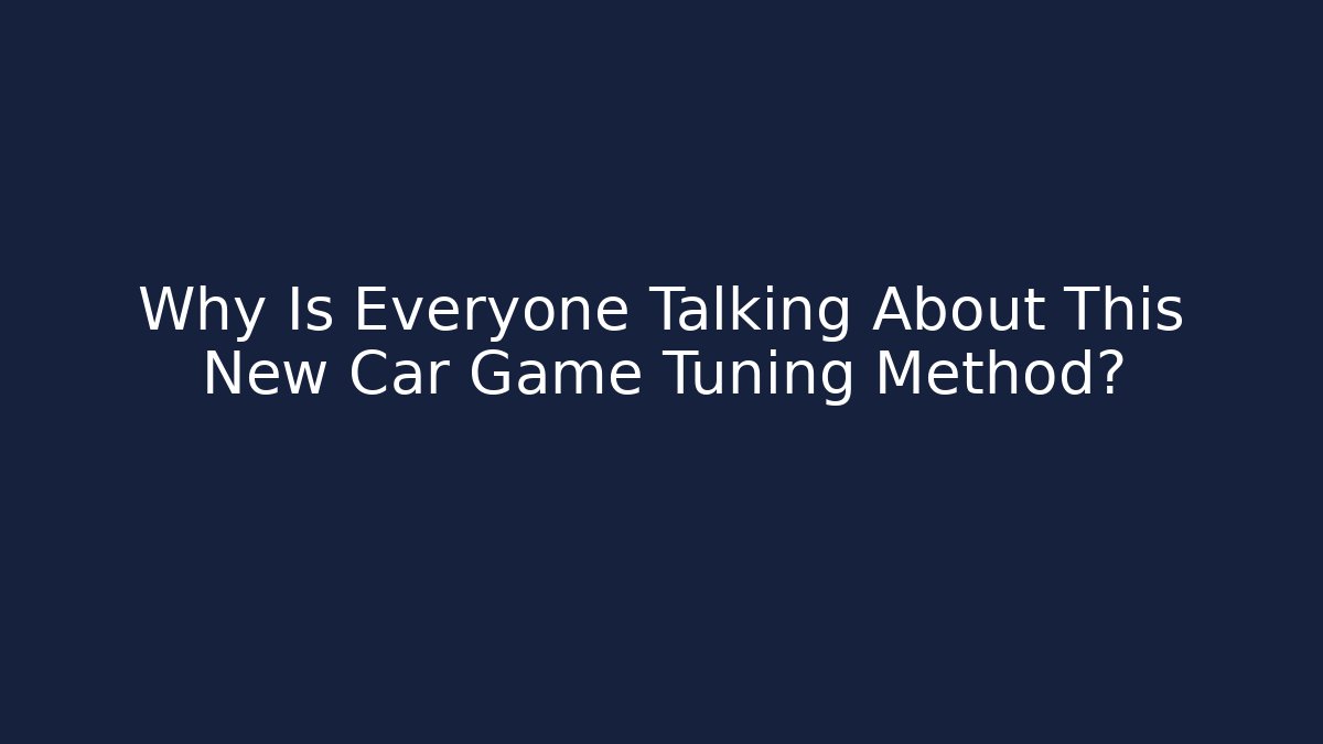 Why Is Everyone Talking About This New Car Game Tuning Method?