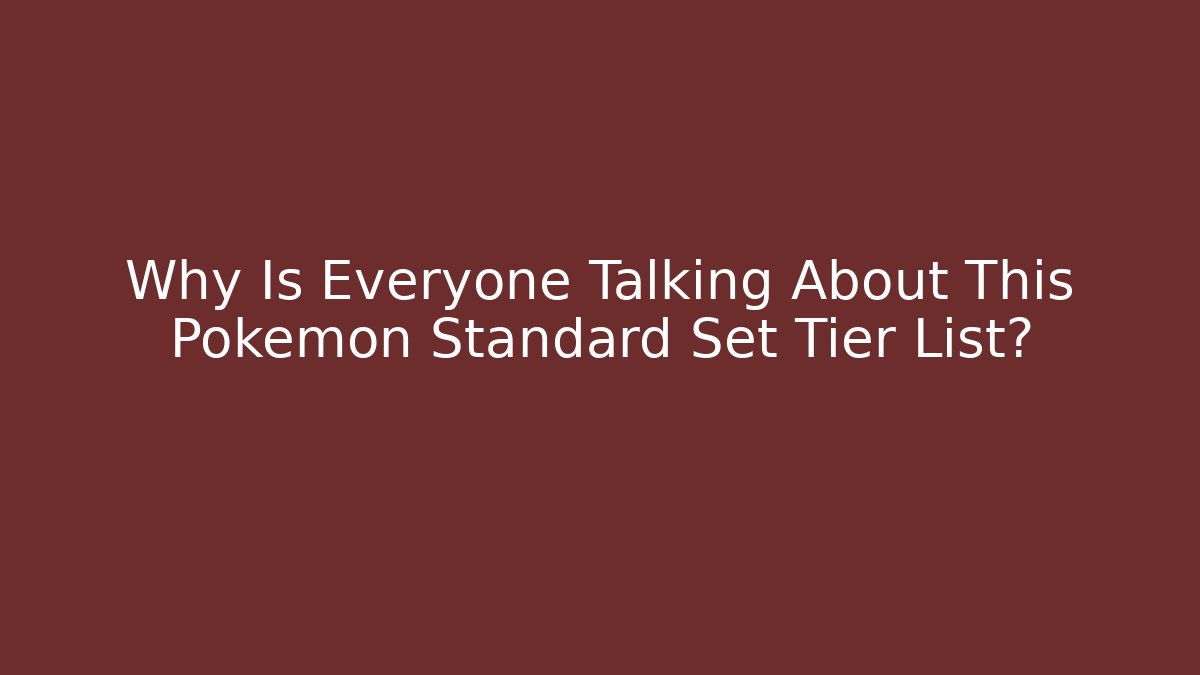 Why Is Everyone Talking About This Pokémon Standard Set Tier List?