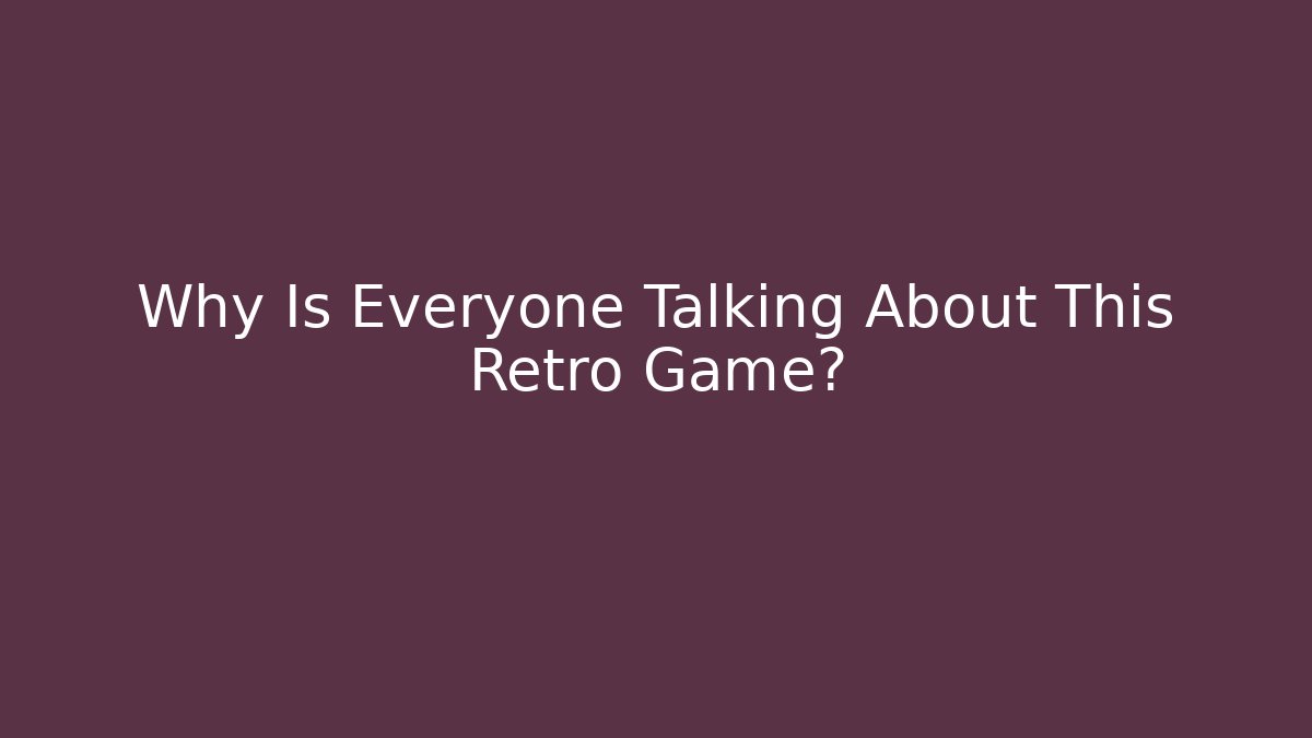 Why Is Everyone Talking About This Retro Game?