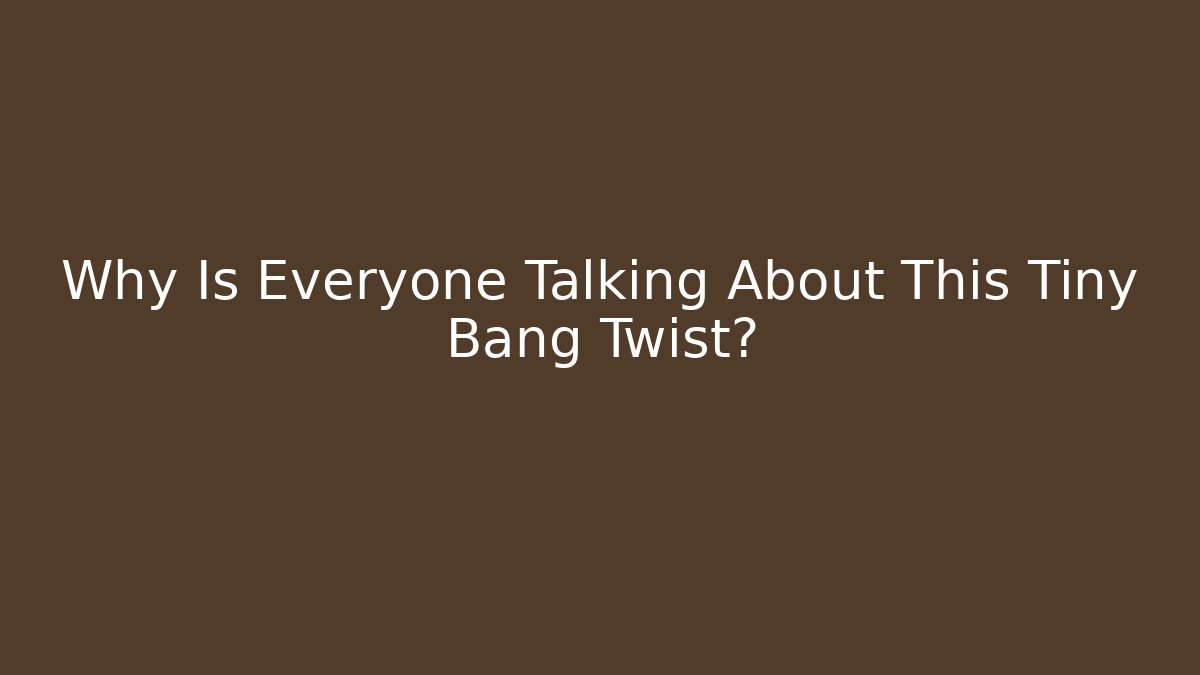 Why Is Everyone Talking About This Tiny Bang Twist?