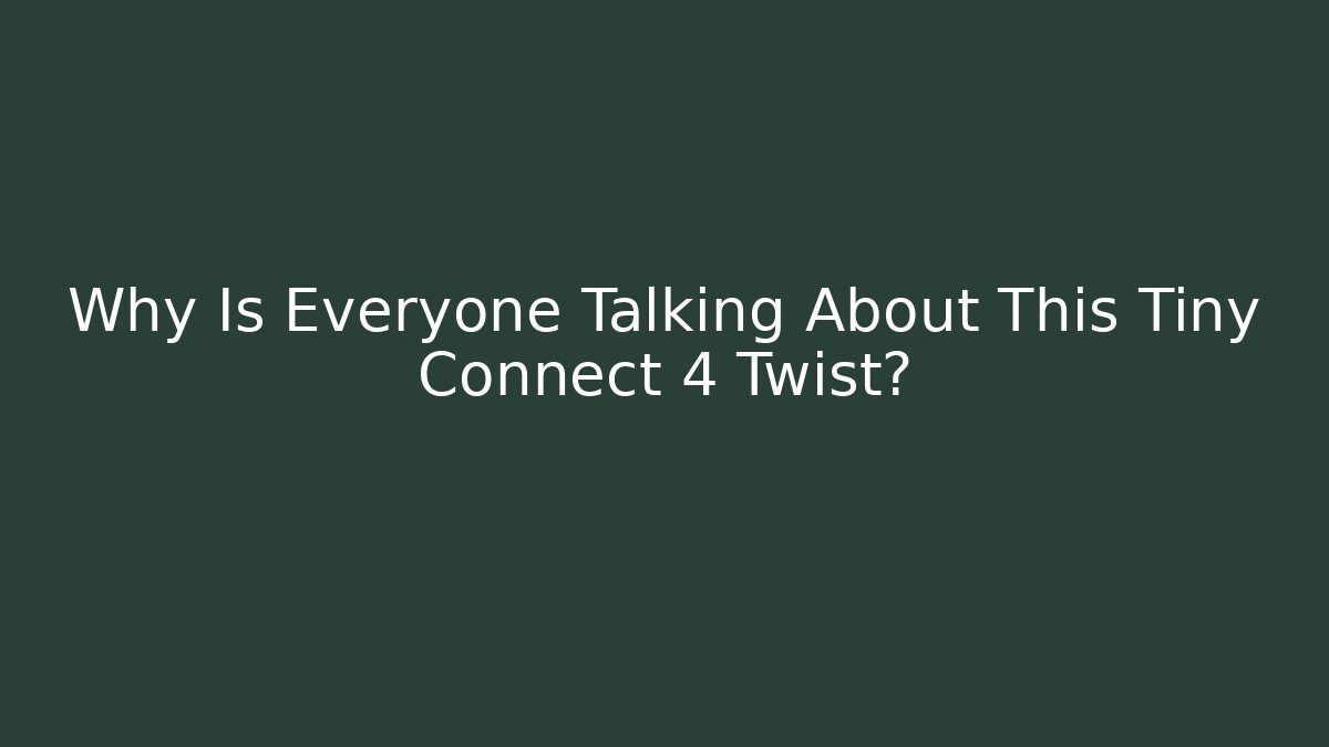 Why Is Everyone Talking About This Tiny Connect 4 Twist?