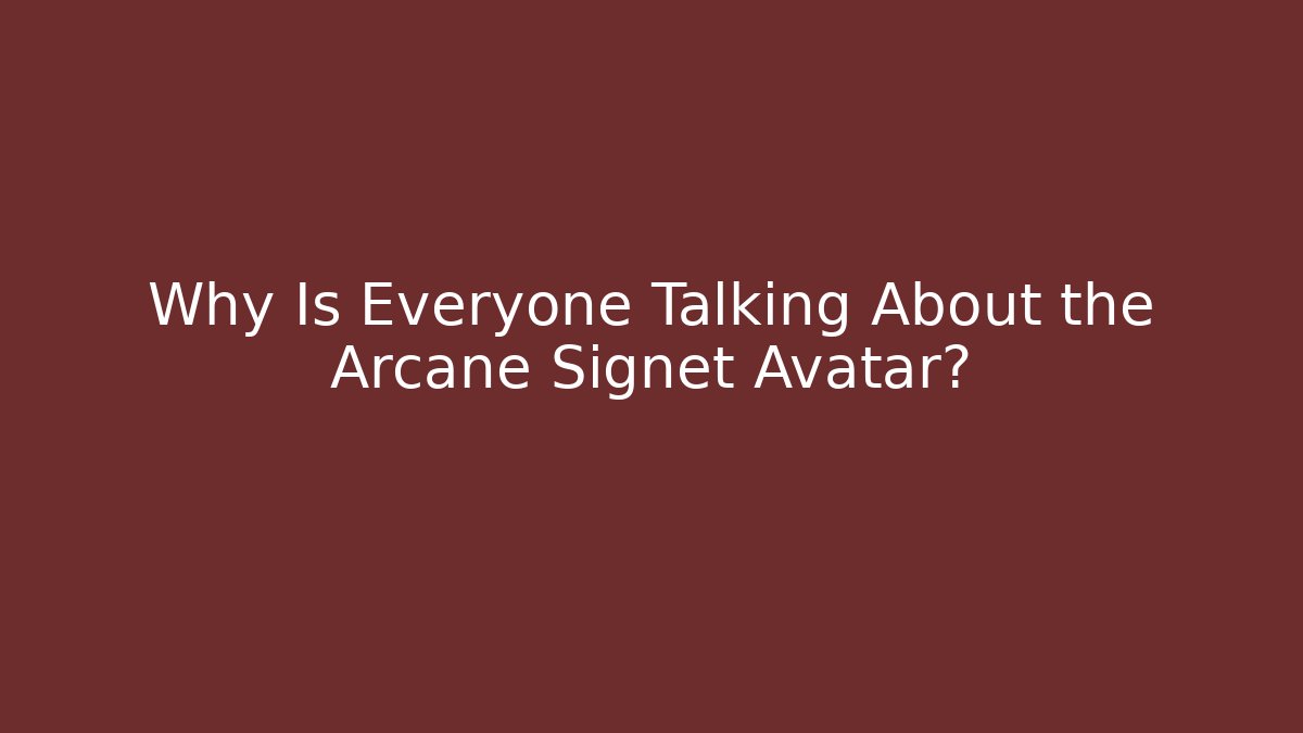 Why Is Everyone Talking About the Arcane Signet Avatar?