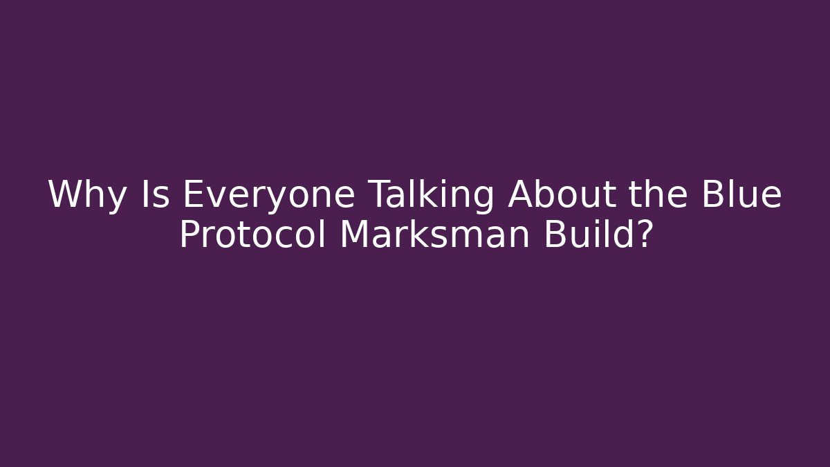 Why Is Everyone Talking About the Blue Protocol Marksman Build? - Felix Cat Insurance