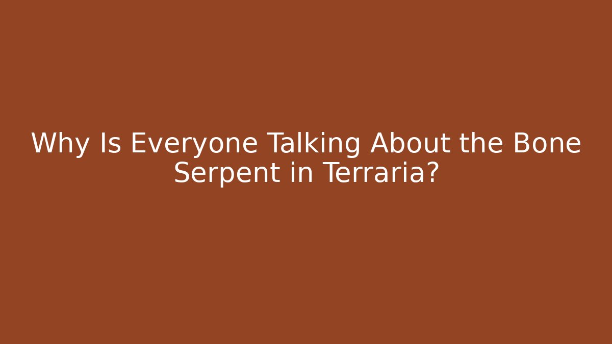 Why Is Everyone Talking About the Bone Serpent in Terraria?