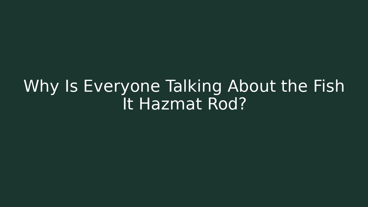 Why Is Everyone Talking About the Fish It Hazmat Rod? - Felix Cat Insurance