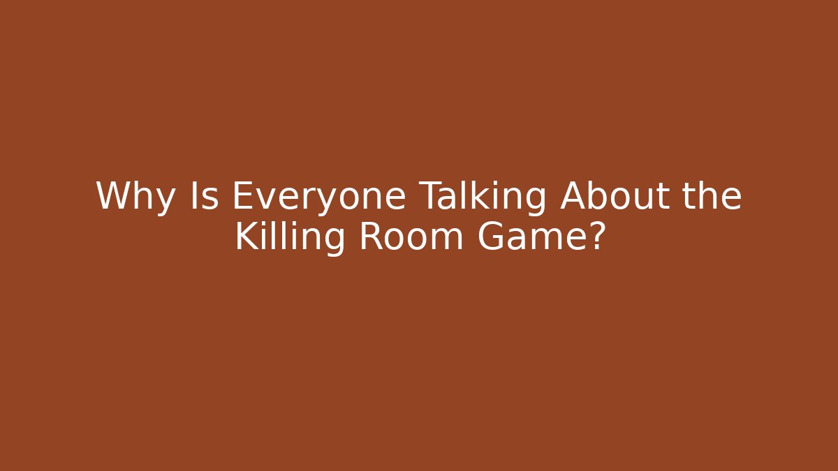 Why Is Everyone Talking About the Killing Room Game?