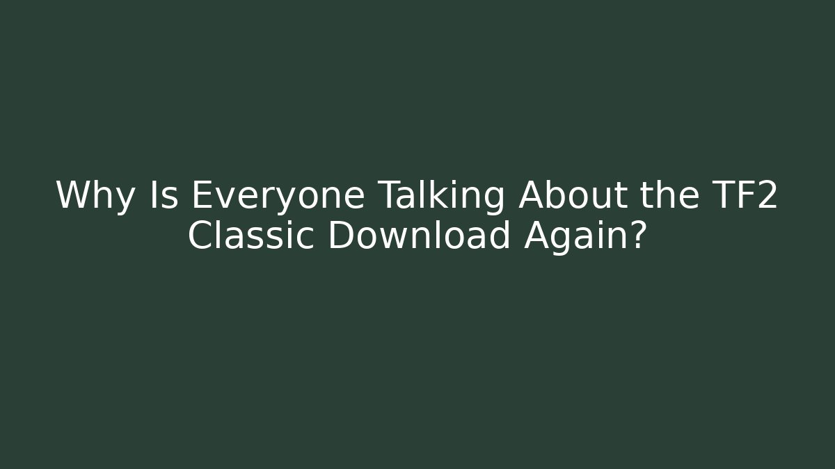 Why Is Everyone Talking About the TF2 Classic Download Again? - Felix Cat Insurance