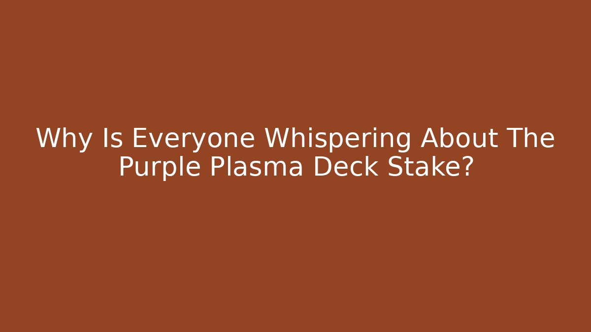 Why Is Everyone Whispering About The Purple Plasma Deck Stake?