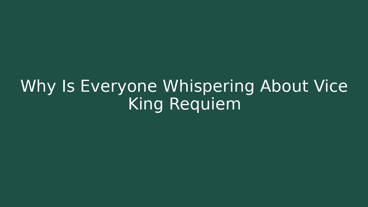 Why Is Everyone Whispering About Vice King Requiem - Felix Cat Insurance