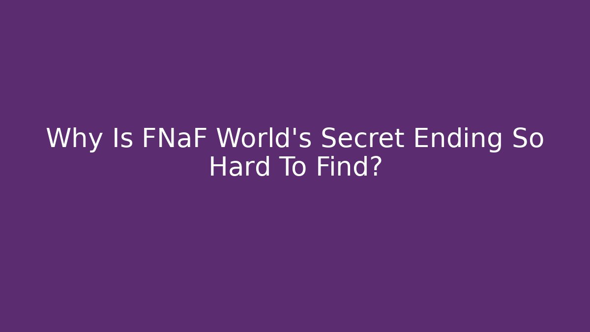 Why Is FNaF World's Secret Ending So Hard To Find?