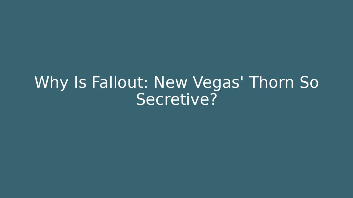Why Is Fallout: New Vegas' Thorn So Secretive?