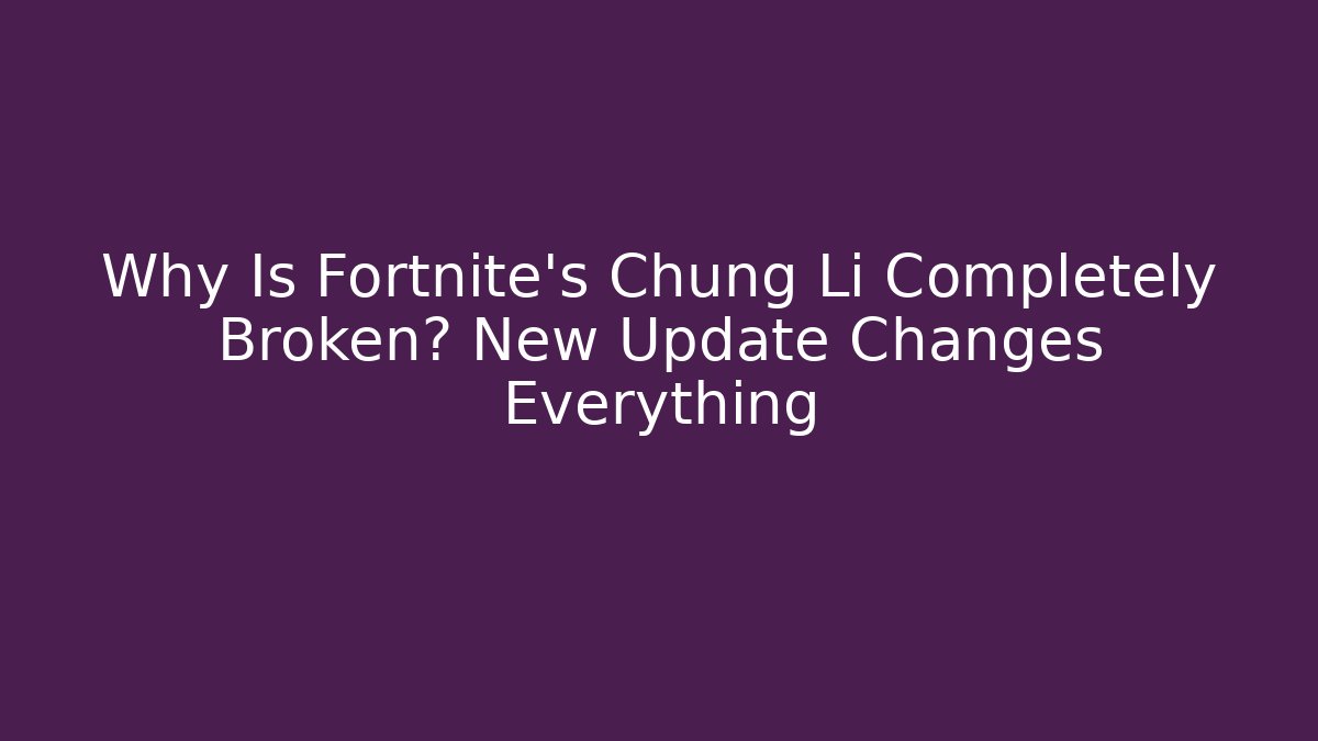 Why Is Fortnite's Chung Li Completely Broken? New Update Changes Everything - Felix Cat Insurance