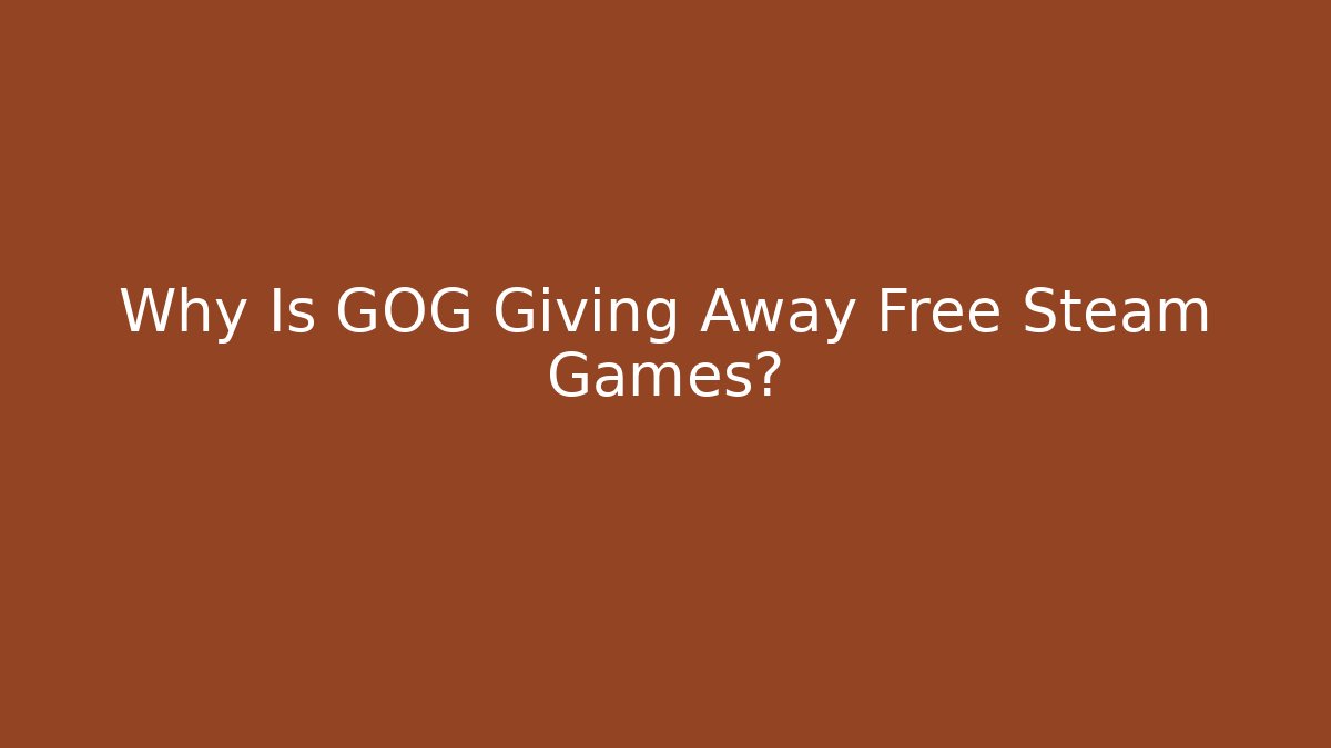 Why Is GOG Giving Away Free Steam Games? - Felix Cat Insurance