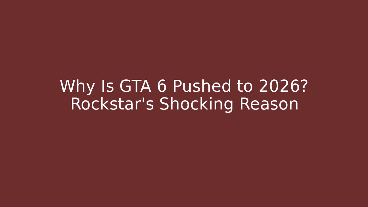 Why Is GTA 6 Pushed to 2026? Rockstar’s Shocking Reason