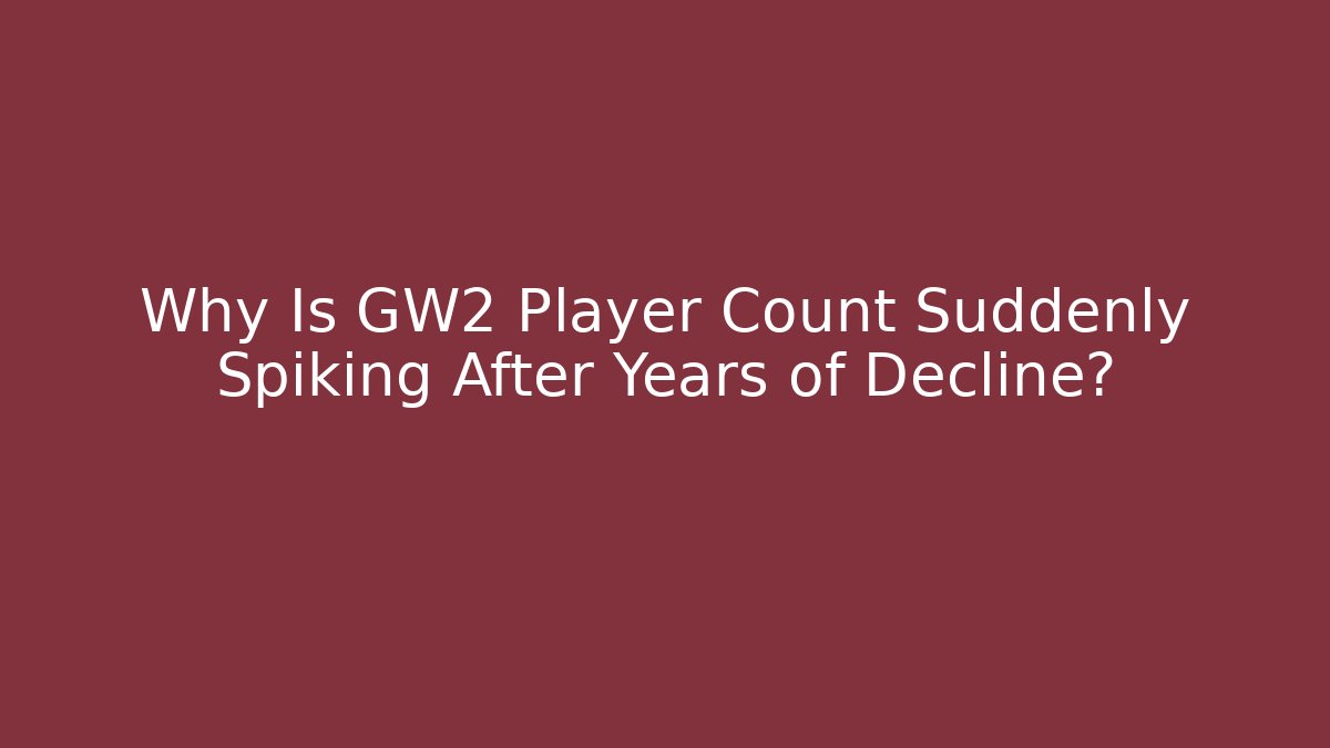 Why Is GW2 Player Count Suddenly Spiking After Years of Decline?