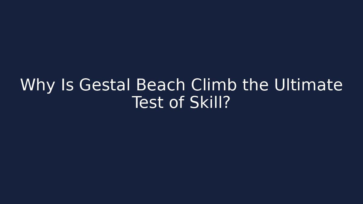 Why Is Gestal Beach Climb the Ultimate Test of Skill?