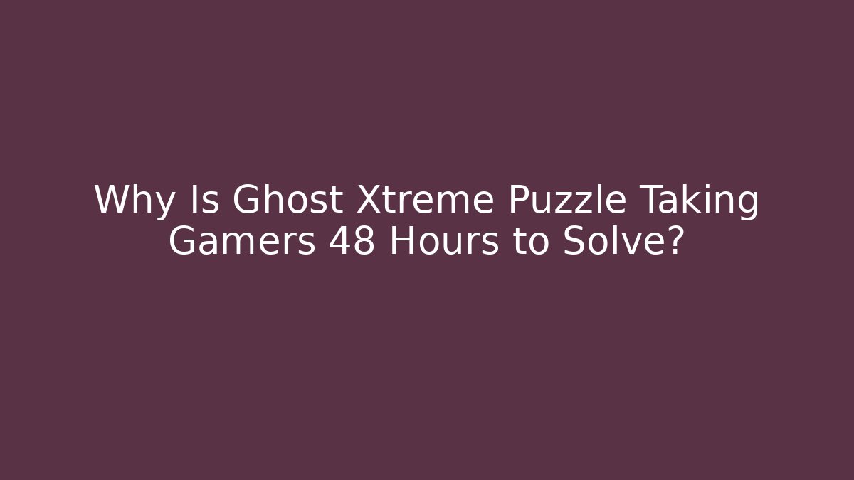 Why Is Ghost Xtreme Puzzle Taking Gamers 48 Hours to Solve? - Felix Cat Insurance