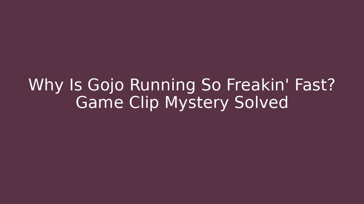 Why Is Gojo Running So Freakin' Fast? Game Clip Mystery Solved