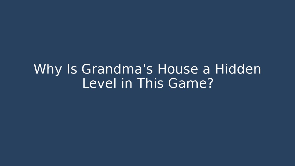 Why Is Grandma's House a Hidden Level in This Game?