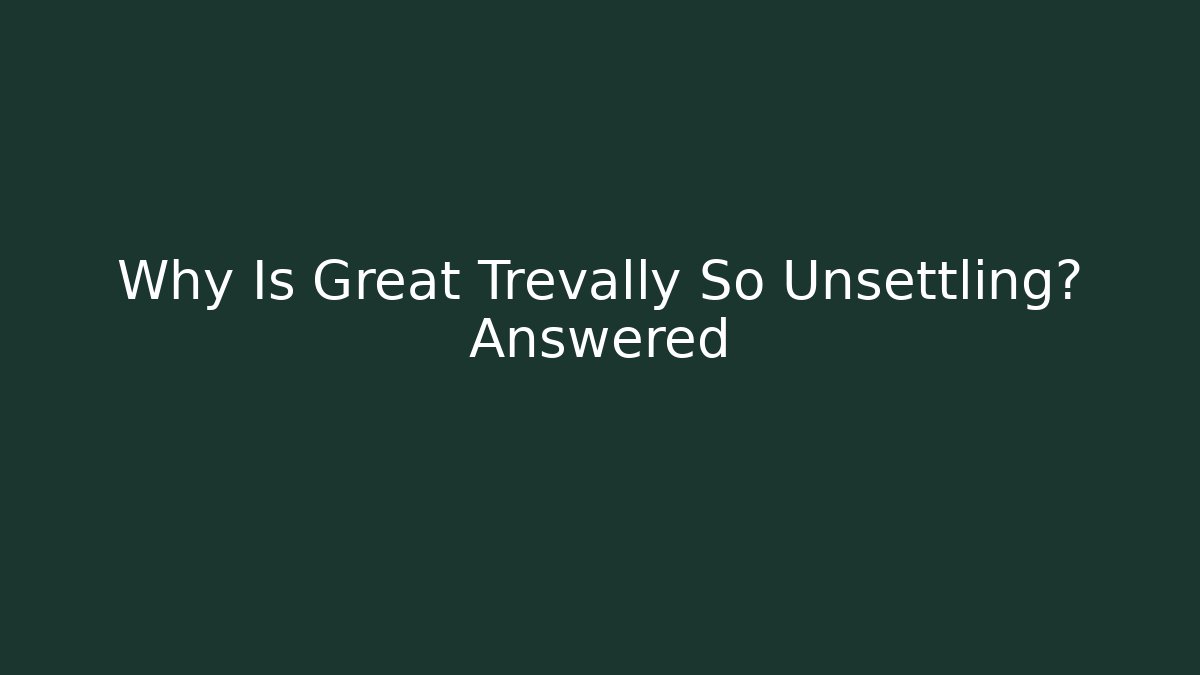 Why Is Great Trevally So Unsettling? Answered